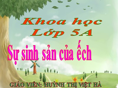 Bài giảng Khoa học 5 - Sự sinh sản của ếch - Giáo viên: Huỳnh Thị Việt Hà