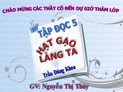 Bài giảng Tập đọc 5 - Hạt gạo làng ta