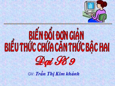 Bài giảng Đại số 9 - Bài 6 Tiết 8: Biến đổi đơn giản biểu thức chứa căn thức bậc hai - GV: Trần Thị Kim khánh