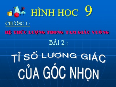 Bài giảng Hình học 9 - Bài 2 Tiết 5: Tỉ số lượng giác của góc nhọn