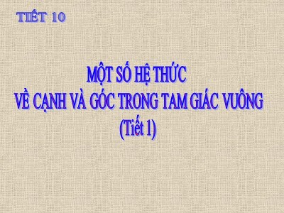 Bài giảng Hình học 9 - Tiết 10: Một số hệ thức về cạnh và góc trong tam giác vuông (tiết 1)