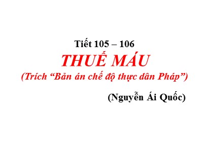 Bài giảng Ngữ văn 8 - Tiết 105, 106: Thuế máu (Trích “Bản án chế độ thực dân Pháp”) (Nguyễn Ái Quốc)
