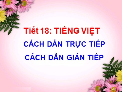 Bài giảng Ngữ văn 9 - Tiết 18: Tiếng Việt cách dẫn trực tiếp cách dẫn gián tiếp