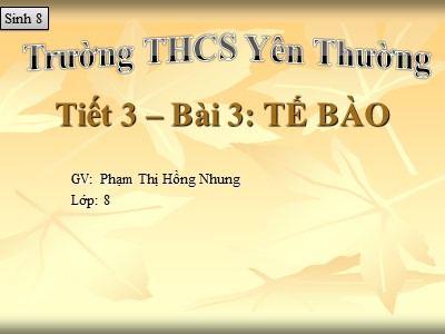 Bài giảng Sinh học 8 - Tiết 3 Bài 3: Tế bào - GV: Phạm Thị Hồng Nhung