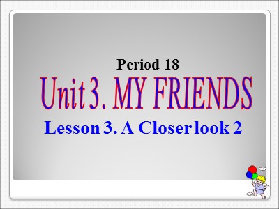 Bài giảng Tiếng Anh 6 - Period 18 - Unit 3: My friends - Lesson 3: A Closer look 2