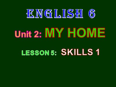 Bài giảng Tiếng Anh 6 - Unit 2: My home - Lesson 5: Skills 1