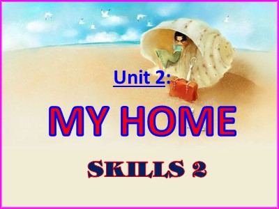 Bài giảng Tiếng Anh 6 - Unit 2: My home - Skills 2