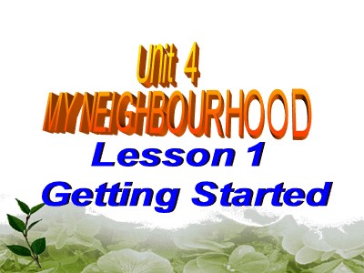 Bài giảng Tiếng Anh 6 - Unit 4: My neighbourhood - Lesson 1: Getting Started