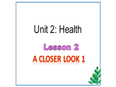 Bài giảng Tiếng Anh 7 - Unit 2: Health - Lesson 2: A closer look 1