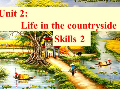 Bài giảng Tiếng Anh 8 - Unit 2: Life in the countryside - Skills 2