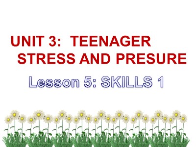 Bài giảng Tiếng Anh 9 - Unit 3: Teenager stress and presure - Lesson 5: Skills 1