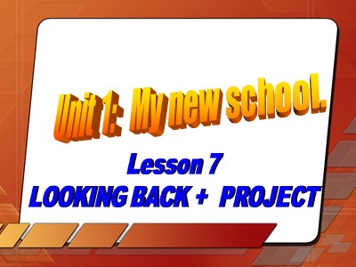 Bài giảng Tiếng Anh lớp 6 - Unit 1: My new school - Lesson 7: Looking back + project
