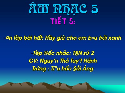 Bài giảng Âm nhạc 5 - Tiết 5: Ôn tập bài hát: Hãy giữ cho em bầu trời xanh. Tập đọc nhạc: TĐN số 2