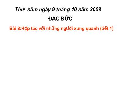 Bài giảng Đạo đức 5 - Bài 8: Hợp tác với những người xung quanh (tiết 1)