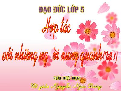 Bài giảng Đạo đức 5 - Hợp tác với những người xung quanh (Tiết 1) - Cô giáo: Nguyễn Ngọc Dung