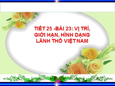 Bài giảng Địa lí 8 - Tiết 25 Bài 23: Vị trí, giới hạn, hình dạng lãnh thổ Việt Nam