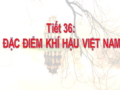 Bài giảng Địa lí 8 - Tiết 36: Đặc điểm khí hậu Việt Nam
