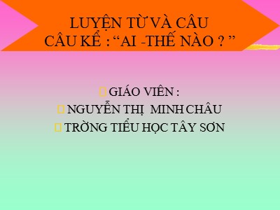 Bài giảng Luyện từ và câu 4 - Câu kể: “Ai -Thế nào?” - GV: Nguyễn Thị Minh Châu