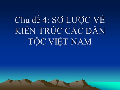 Bài giảng Mĩ thuật 9 - Chủ đề 4: Sơ lược về kiến trúc các dân tộc Việt Nam