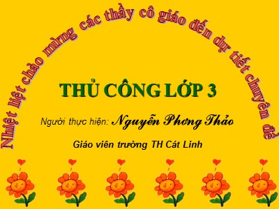 Bài giảng Thủ công 3 - Gấp, cắt, dán bông hoa (tiết 2) - GV: Nguyễn Phương Thảo