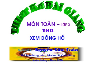 Bài giảng Toán 3 - Tiết 13: Xem đồng hồ - GV: Nguyễn Văn Toản