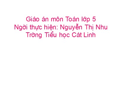 Bài giảng Toán lớp 5 - Luyện tập chung - GV Nguyễn Thị Nhu