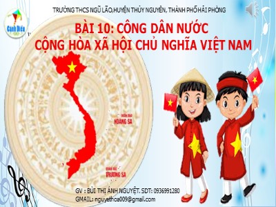 Bài giảng Giáo dục công dân Lớp 6 Sách Cánh diều - Bài 10: Công dân nước cộng hòa xã hội chủ nghĩa Việt Nam - Bùi Thị Ánh Nguyệt - Trường THCS Ngũ Lão