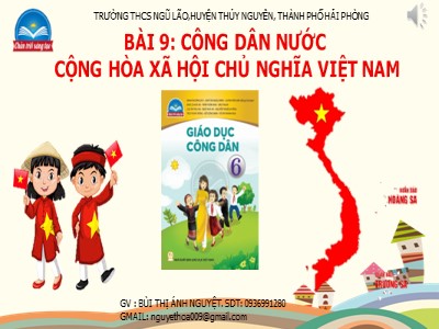Bài giảng Giáo dục công dân Lớp 6 Sách Chân trời sáng tạo - Bài 9: Công dân nước cộng hòa xã hội chủ nghĩa Việt Nam - Bùi Thị Ánh Nguyệt - Trường THCS Ngũ Lão