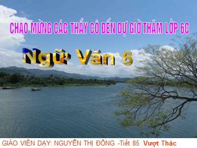 Bài giảng Ngữ văn Lớp 6 - Tiết 85: Văn bản Vượt thác - Nguyễn Thị Đồng