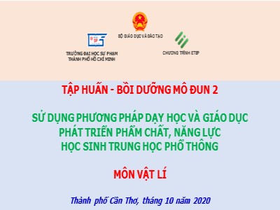 Bài giảng Tập huấn, bồi dưỡng môđun 2: Sử dụng phương pháp dạy học và giáo dục phát triển phẩm chất, năng lực học sinh THPT môn Vật lí - Năm 2020