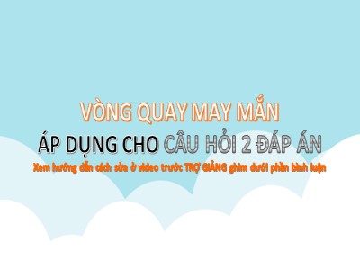 Bài giảng Thiết kế trò chơi cho Powerpoint: Vòng quay may mắn áp dụng cho câu hỏi 2 đáp án