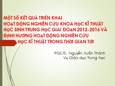 Một số kết quả triển khai hoạt động nghiên cứu khoa học kĩ thuật học sinh trung học giai đoạn 2012-2016 và định hướng hoạt động nghiên cứu khoa học kĩ thuật trong thời gian tới