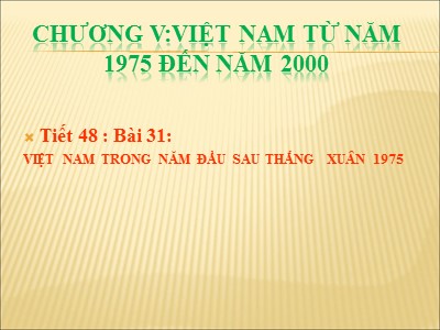 Bài giảng môn Lịch sử Lớp 9 - Bài 31: Việt Nam trong năm đầu sau đại thắng xuân 1975