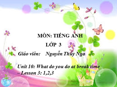 Bài giảng Tiếng Anh Lớp 3 - Unit 10: What do you do at break time?