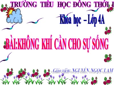 Bài giảng Khoa học 4 - Bài 36: Không khí cần cho sự sống - Nguyễn Ngọc Lam