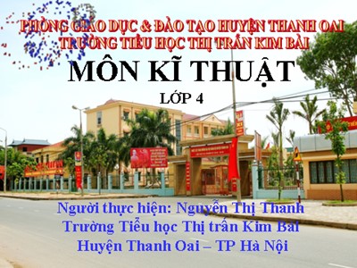 Bài giảng Kĩ thuật Lớp 4 - Bài 18: Lắp ghép mô hình tự chọn - Nguyễn Thị Thanh