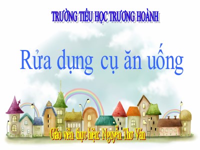 Bài giảng Kĩ thuật Lớp 5 - Bài 8: Rửa dụng cụ ăn uống - Nguyễn Thơ Văn