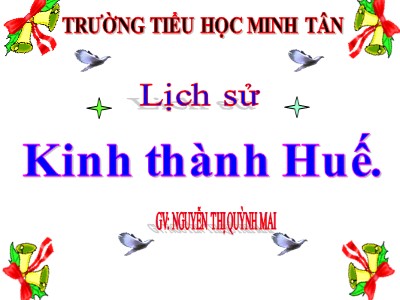 Bài giảng Lịch sử Lớp 4 - Bài 29: Kinh thành Huế - Nguyễn Thị Quỳnh Mai