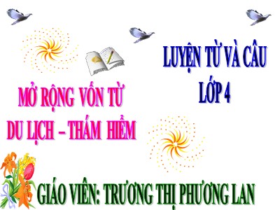 Bài giảng Tiếng Việt Lớp 4 - Luyện từ và câu: Mở rộng vốn từ Du lịch-thám hiểm - Trương Thị Phương Lan