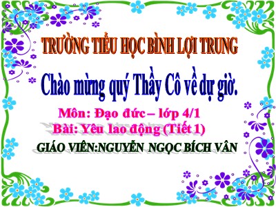 Bài giảng Đạo đức Lớp 4 - Bài 8: Yêu lao động (tiết 1) - Nguyễn Ngọc Bích Vân