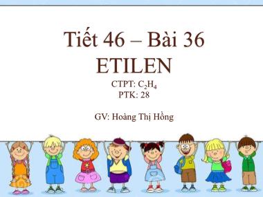 Bài giảng Hóa học Lớp 9 - Bài 36: Etilen - Hoàng Thị Hồng