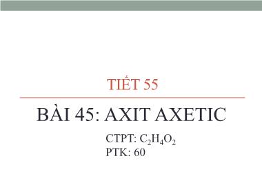 Bài giảng Hóa học Lớp 9 - Tiết 55 - Bài 45: Axit axetic