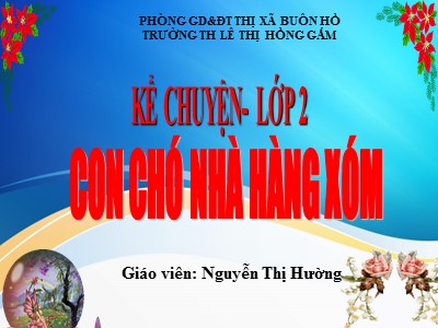 Bài giảng Kể chuyện Lớp 2 - Bài: Con chó nhà hàng xóm - Nguyễn Thị Hường