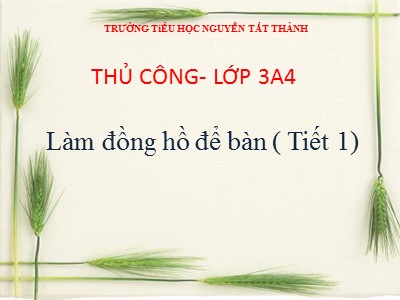 Bài giảng Thủ công 3 - Bài: Làm đồng hồ để bàn (Tiết 1) - Trường Tiểu học Nguyễn Tất Thành