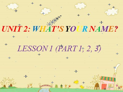 Bài giảng Tiếng Anh 3 - Unit 2: What’s your name? - Lesson 1: Part 1, 2, 3