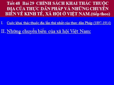 Bài giảng Lịch sử 8 - Tiết 48, Bài 29: Chính sách khai thác thuộc địa của thực dân Pháp và những chuyển biến về kinh tế, xã hội ở Việt Nam (Tiếp theo)
