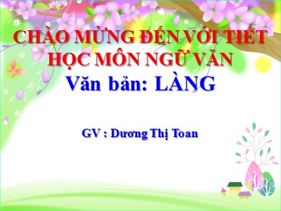 Bài giảng Ngữ văn 9 - Văn bản: Làng - Dương Thị Toan
