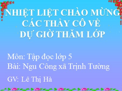 Bài giảng Tập đọc 5 - Tiết 32, Bài: Ngu Công xã Trịnh Tường - Lê Thị Hà