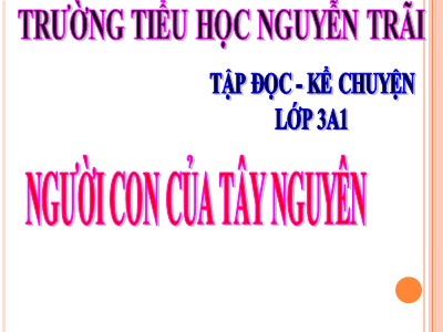 Bài giảng Tập đọc-Kể chuyện Lớp 3 - Bài: Người con của Tây Nguyên