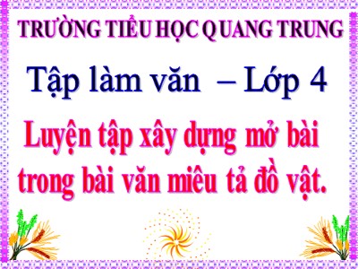 Bài giảng Tập làm văn 4 - Bài: Luyện tập xây dựng mở bài trong bài văn miêu tả đồ vật - Trường Tiểu học Quang Trung